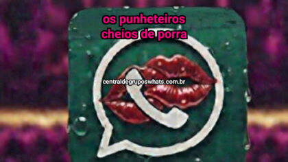 Grupo WhatsApp: Os punheteiros cheios de porra - Clique para entrar