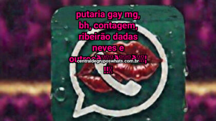 Grupo WhatsApp: PUTARIA GAY MG, BH, CONTAGEM, RIBEIRÃO DADAS NEVES E OUTROS - Clique para entrar